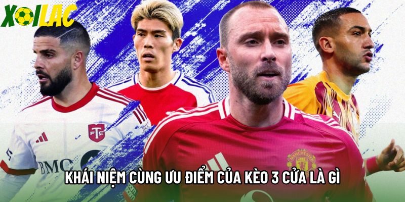 Khái niệm cùng ưu điểm của kèo 3 cửa là gì Khái niệm cùng ưu điểm của kèo 3 cửa là gì
