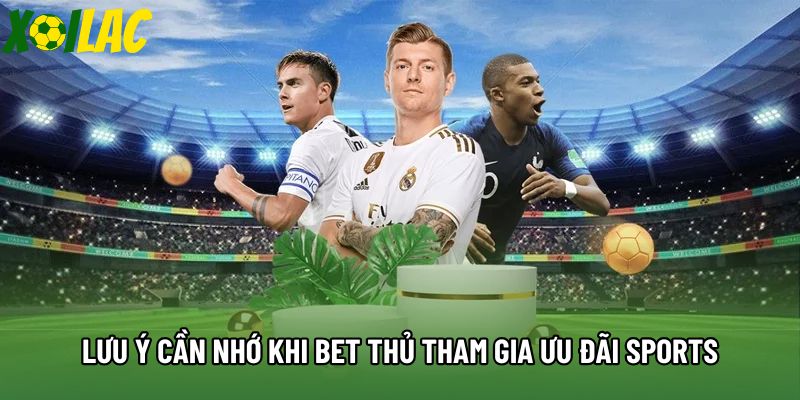 Lưu ý cần nhớ khi bet thủ tham gia ưu đãi sports Lưu ý cần nhớ khi bet thủ tham gia ưu đãi sports